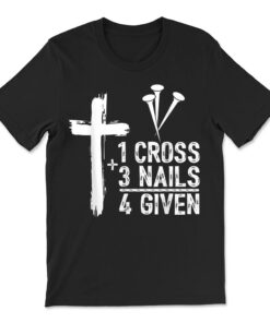 1 Cross 3 Nails Forgiven Jesus Christian Easter T-shirt