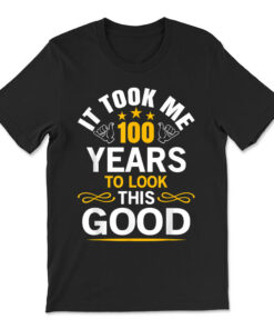 100th Birthday Design Took Me 100 Years Old Birthday T-shirt