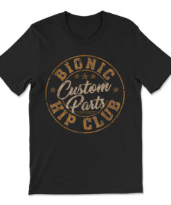 Bionic Hip Club Custom Parts Funny Hip Replacement T-shirt