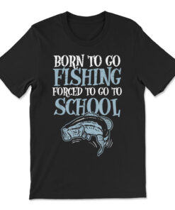 Born Fishing Forced To School Funny Bass Fish Fisherman T-shirt