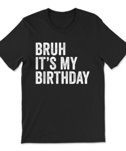 Bruh It's My Birthday Funny Sarcastic T-shirt