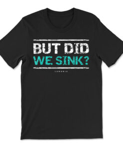 But Did We Sink Boat Owners T-shirt