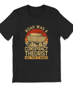 Conservative Christian Noah Was A Conspiracy Theorist T-shirt