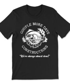 Couple More Days Construction Were Always Almost Done T-shirt