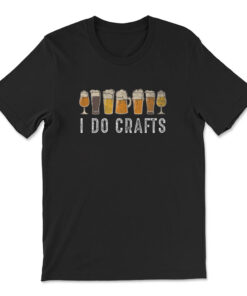 Craft Beer Vintage T-shirt I Do Crafts Home Brew Art T-shirt