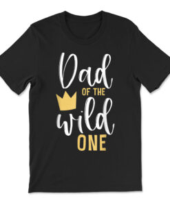 Dad Of The Wild One Shirt 1st Birthday First Thing Daddy T-shirt