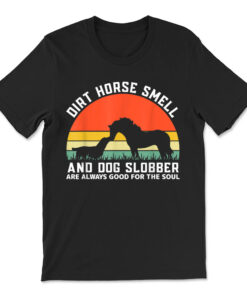 Dirt Horse Smell And Dog Slobber Horse T-shirt