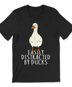 Duck - Easily Distracted By Ducks T-shirt