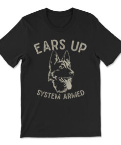 Ears Up System Armed Dog Lover Gift Animal German Shepherd T-shirt