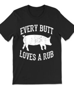 Every Butt Loves A Rub Awesome Meat Smoker Bbq T-shirt