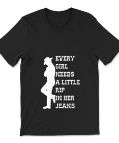 Every Girl Needs A Little Rip In Her Jeans T-shirt