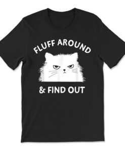 Fluff Around Funny Sarcastic Cat Lady Quote Humor T-shirt