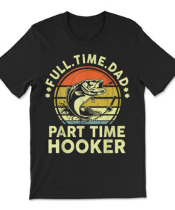 Full Time Dad Part Time Hooker Funny Bass Dad T-shirt