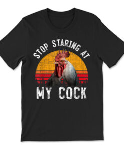 Funny Chicken Rooster Stop Staring At My Cock T-shirt