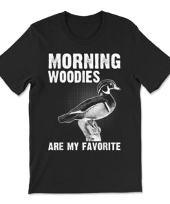 Funny Duck Hunting Morning Woodies Are My Favorite T-shirt