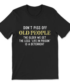 Funny Saying Don't Piss Off Old People T-shirt
