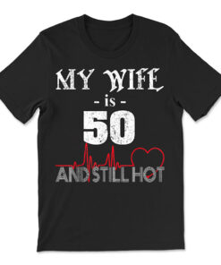 Funny Wife 50th B-day My Wife Is 50 And Still Hot T-shirt
