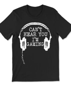 Gamer Headset I Can't Hear You I'm Gaming T-shirt