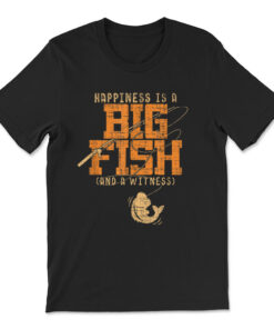 Happiness Is A Big Fish And A Witness T-shirt