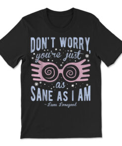 Harry Potter Luna Don't Worry You're Just As Sane As I Am T-shirt