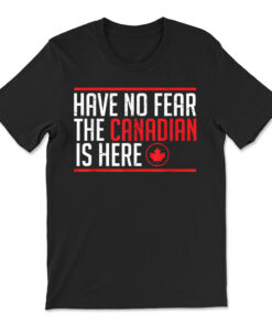 Have No Fear The Canadian Is Here Funny Maple Leaf T-shirt
