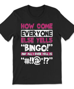 How Come Everyone Else Yells Bingo Funny Luck Player T-shirt