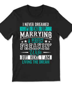 Husband I Never Dreamed I'd End Up Marrying A Perfect Wife T-shirt