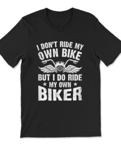 I Don't Ride My Own Bike But I Do Ride My Own Biker T-shirt