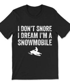 I Don't Snore I Dream I'm A Snowmobile T-shirt