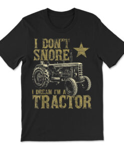 I Don't Snore I Dream I'm A Tractor Shirt Funny Tractor T-shirt