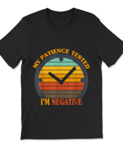 I Had My Patience Tested I'm Negative T-shirt