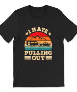 I Hate Pulling Out Funny Camping Trailer T-shirt