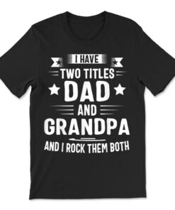 I Have Two Titles Dad And Grandpa T-shirt