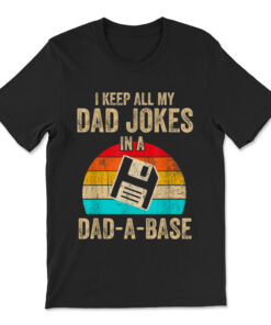 I Keep All My Dad Jokes In A Dad-a-base T-shirt