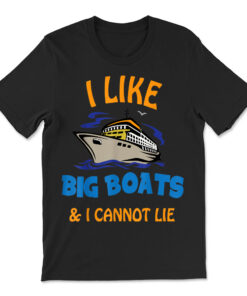 I Like Big Boats And I Cannot Lie. Funny Cool Cruise T-shirt