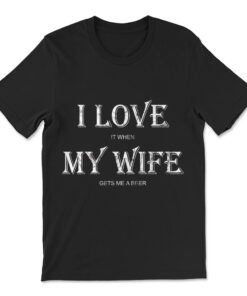 I Love My Wife Shirt Funny Craft Beer Drinking T-shirt