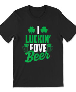 I Luckin' Fove Beer St. Patty's Day T-shirt