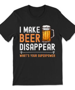 I Make Beer Disappear What's Your Superpower Funny Drinking T-shirt