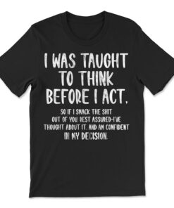 I Was Taught To Think Before I Act Funny Sarcasm Sarcastic T-shirt