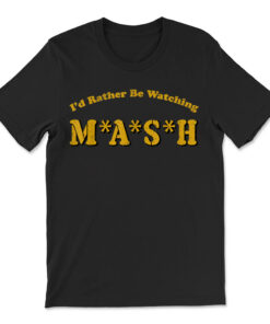 I'd Rather Be Watching Mash T-shirt