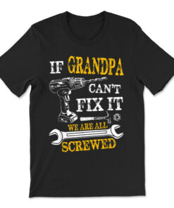 If Grandpa Cant Fix It Were All Screwed Fathers Day Funny T-shirt