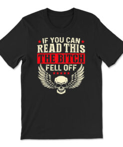 If You Can Read This The Bitch Fell Off Biker T-shirt