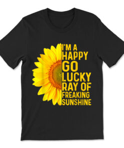 I'm A Happy Go Lucky Ray Of Freaking Sunshine Sunflower T-shirt