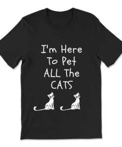 I'm Here To Pet All The Cats T-shirt