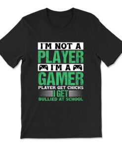 I'm Not A Player I'm A Gamer Players Get Chicks T-shirt