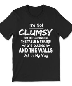 I'm Not Clumsy Funny Sayings Sarcastic T-shirt