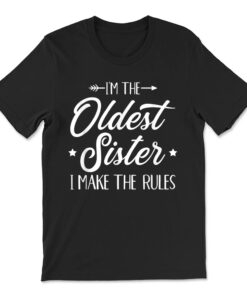 I'm The Oldest Sister I Make The Rules T-shirt