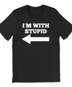 I'm With Stupid Arrow Pointing Left Funny I'm With Stupid T-shirt