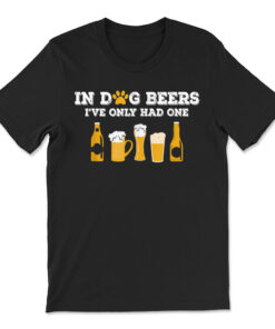 In Dog Beers I've Only Had One T-shirt Funny Etoh T-shirt