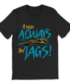 It Was Always The Jaguars T-shirt